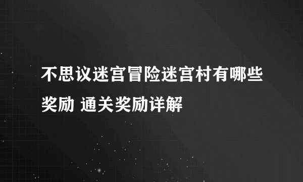 不思议迷宫冒险迷宫村有哪些奖励 通关奖励详解