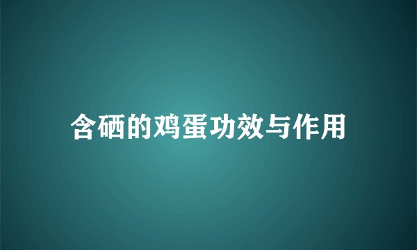 含硒的鸡蛋功效与作用