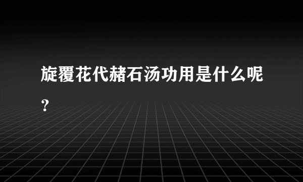 旋覆花代赭石汤功用是什么呢？
