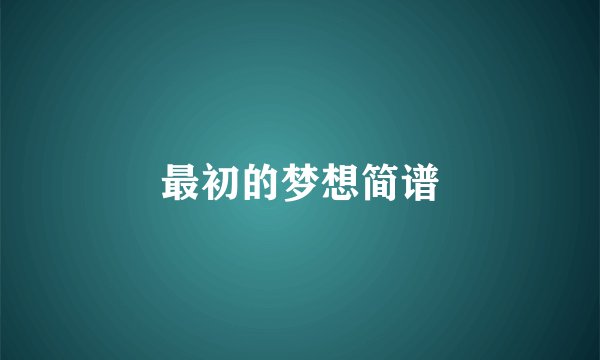 最初的梦想简谱