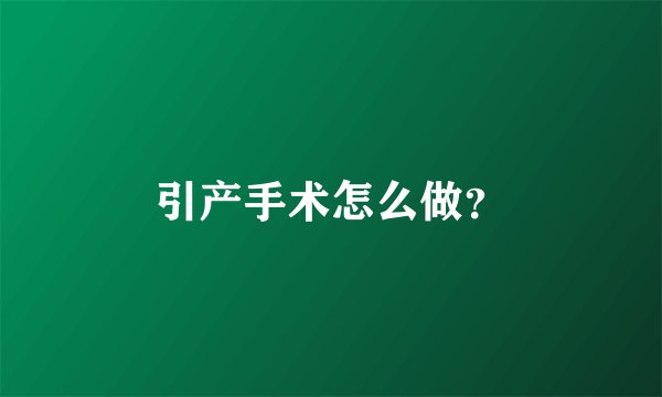 引产手术怎么做？