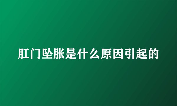 肛门坠胀是什么原因引起的