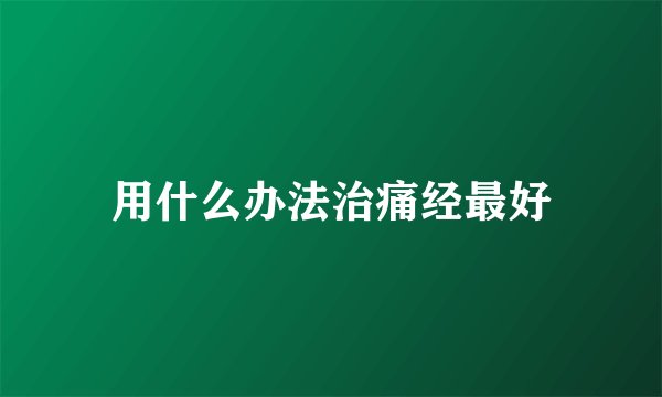 用什么办法治痛经最好