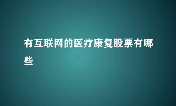 有互联网的医疗康复股票有哪些