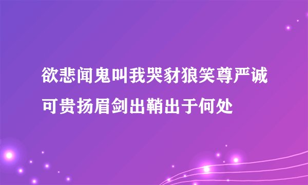 欲悲闻鬼叫我哭豺狼笑尊严诚可贵扬眉剑出鞘出于何处
