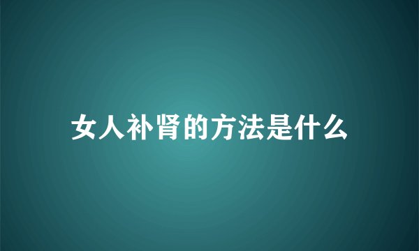 女人补肾的方法是什么
