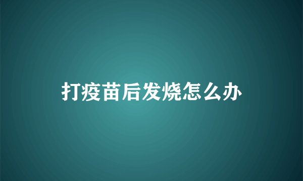 打疫苗后发烧怎么办