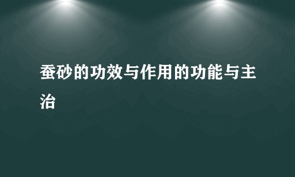 蚕砂的功效与作用的功能与主治