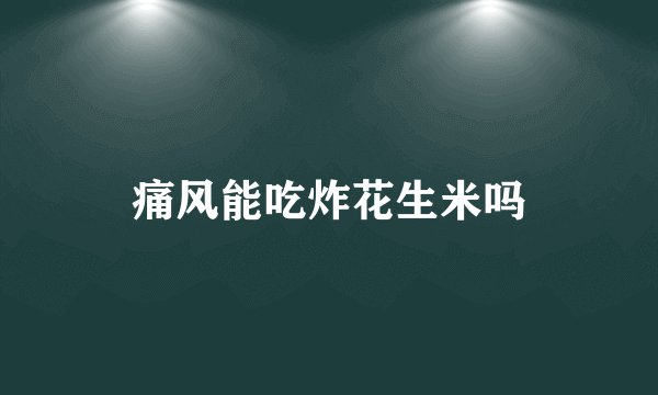 痛风能吃炸花生米吗
