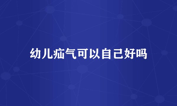 幼儿疝气可以自己好吗
