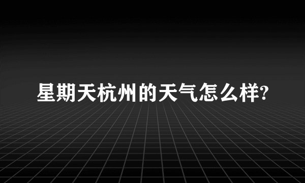 星期天杭州的天气怎么样?