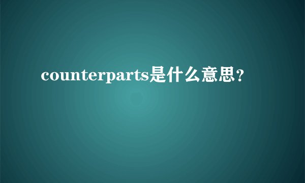 counterparts是什么意思？