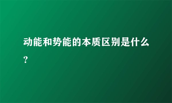 动能和势能的本质区别是什么？