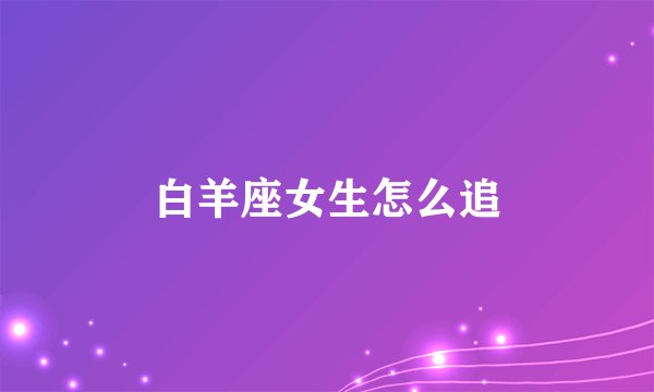 白羊座女生怎么追