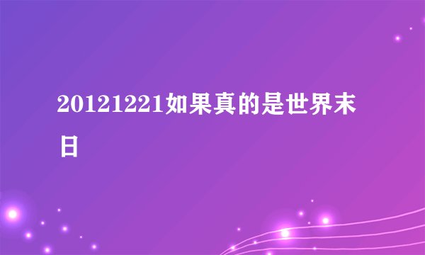 20121221如果真的是世界末日