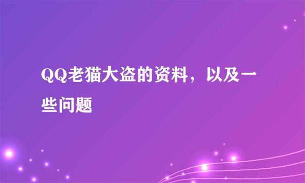 QQ老猫大盗的资料，以及一些问题