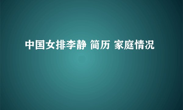 中国女排李静 简历 家庭情况