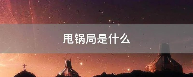 甩锅局是什么