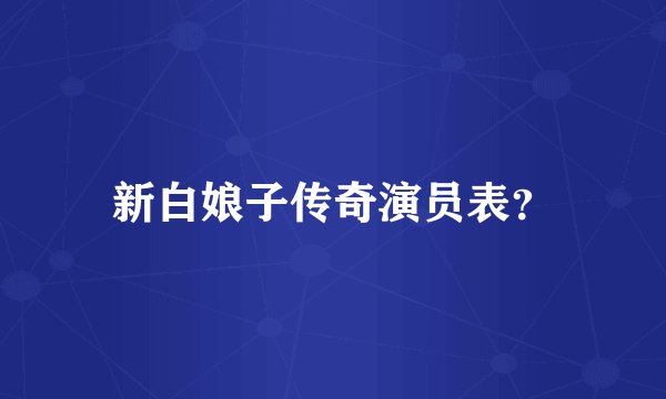 新白娘子传奇演员表？