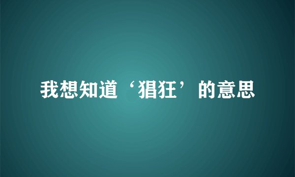 我想知道‘猖狂’的意思