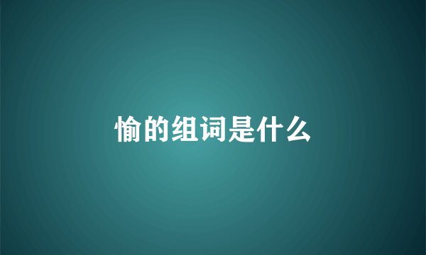 愉的组词是什么