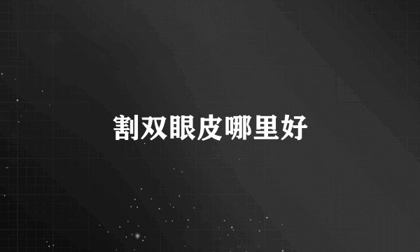 割双眼皮哪里好