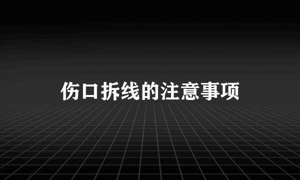 伤口拆线的注意事项