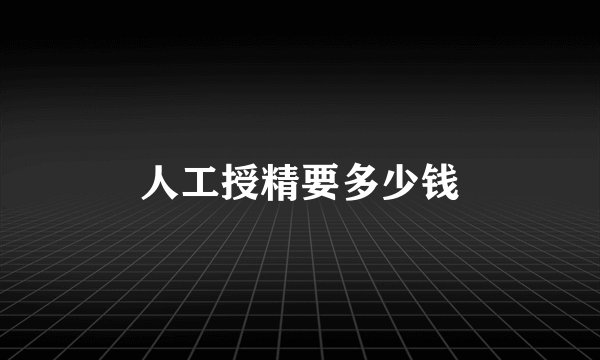 人工授精要多少钱