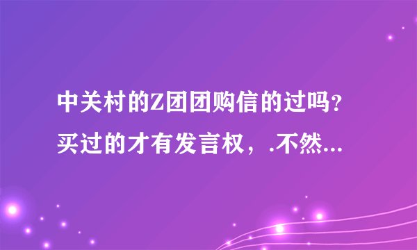 中关村的Z团团购信的过吗？买过的才有发言权，.不然不给分...本人想在中关村的Z团团购买里程碑2跪求详情
