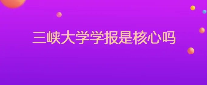 三峡大学学报是核心吗