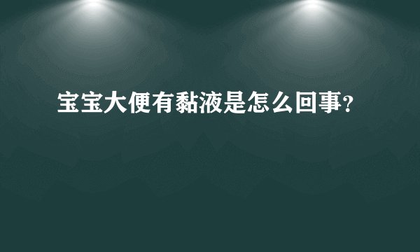 宝宝大便有黏液是怎么回事？