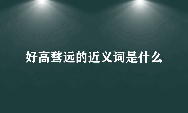 好高骛远的近义词是什么