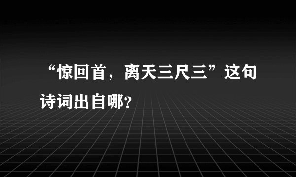 “惊回首，离天三尺三”这句诗词出自哪？