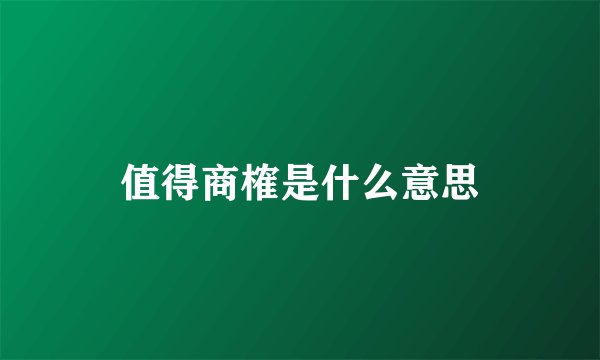值得商榷是什么意思