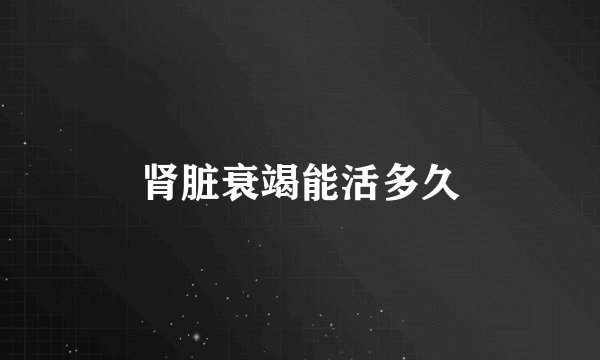 肾脏衰竭能活多久