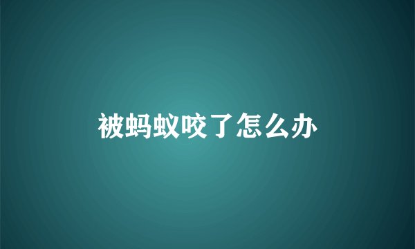被蚂蚁咬了怎么办