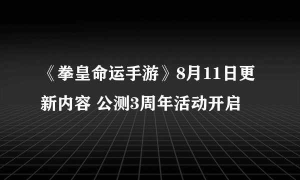 《拳皇命运手游》8月11日更新内容 公测3周年活动开启