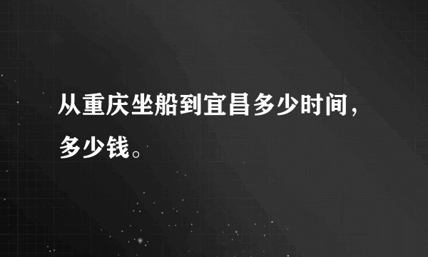 从重庆坐船到宜昌多少时间，多少钱。