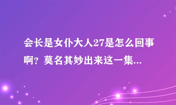 会长是女仆大人27是怎么回事啊？莫名其妙出来这一集，第二季吗