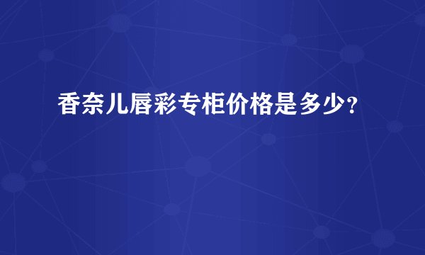 香奈儿唇彩专柜价格是多少？