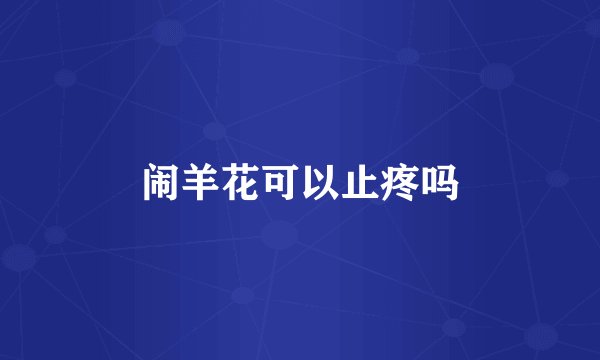 闹羊花可以止疼吗