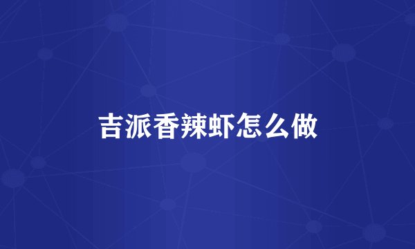 吉派香辣虾怎么做