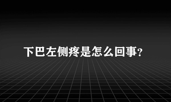 下巴左侧疼是怎么回事？