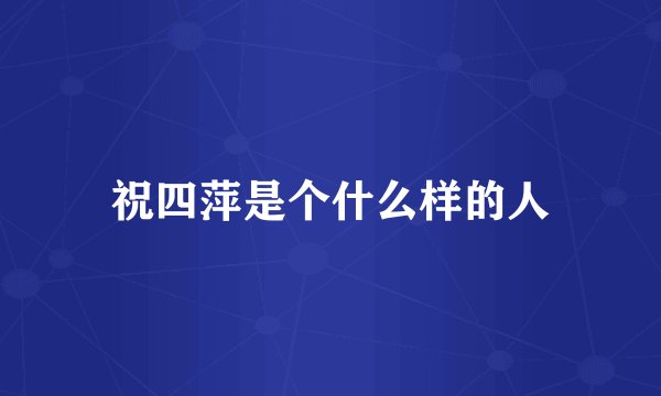 祝四萍是个什么样的人