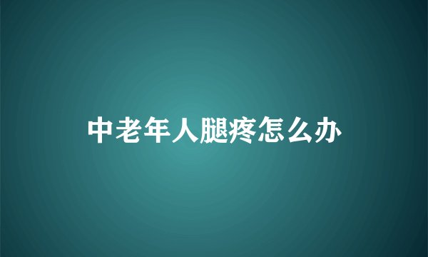 中老年人腿疼怎么办