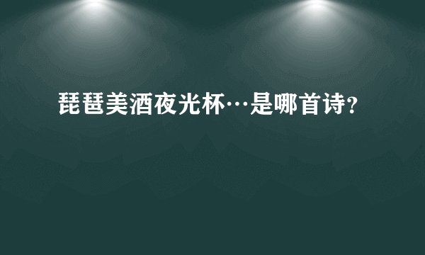 琵琶美酒夜光杯…是哪首诗？