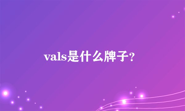 vals是什么牌子？