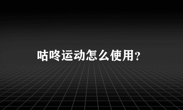 咕咚运动怎么使用？