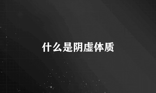 什么是阴虚体质