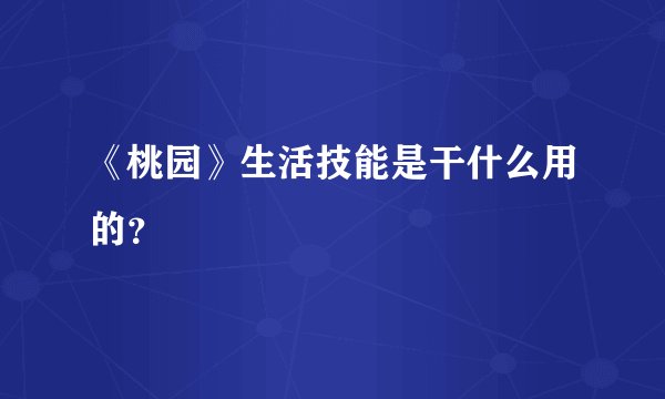 《桃园》生活技能是干什么用的？